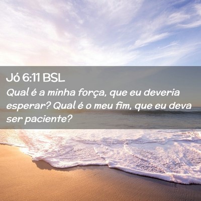 Picture 02 - Jó 6:11 BSL - Qual é a minha força, que eu deveria esperar? - Bible Verse Picture
