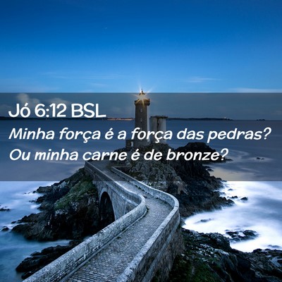 Picture 02 - Jó 6:12 BSL - Minha força é a força das pedras? Ou minha - Bible Verse Picture