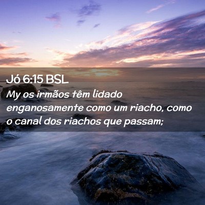Picture 02 - Jó 6:15 BSL - My os irmãos têm lidado enganosamente como um - Bible Verse Picture