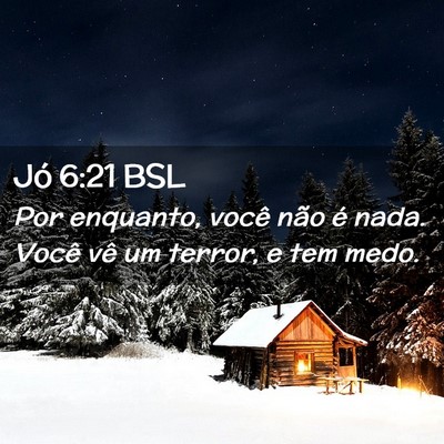 Picture 02 - Jó 6:21 BSL - Por enquanto, você não é nada. Você vê um - Bible Verse Picture
