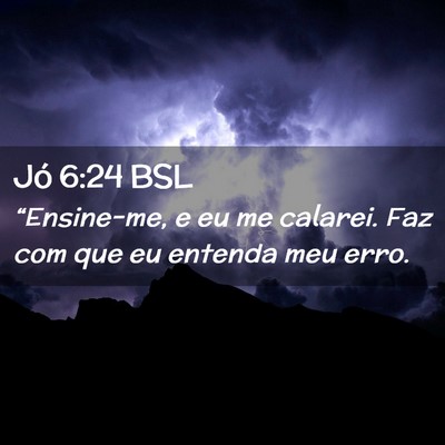 Picture 02 - Jó 6:24 BSL - “Ensine-me, e eu me calarei. Faz com que eu - Bible Verse Picture
