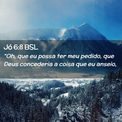 Picture 02 - Jó 6:8 BSL - “Oh, que eu possa ter meu pedido, que Deus - Bible Verse Picture