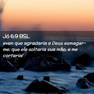 Picture 02 - Jó 6:9 BSL - even que agradaria a Deus esmagar-me; que ele - Bible Verse Picture