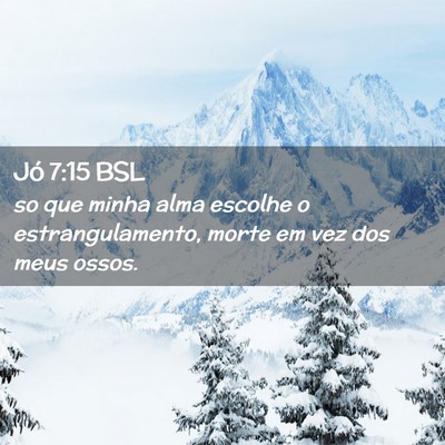 Picture 02 - Jó 7:15 BSL - so que minha alma escolhe o estrangulamento, - Bible Verse Picture