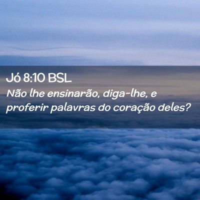 Picture 02 - Jó 8:10 BSL - Não lhe ensinarão, diga-lhe, e proferir - Bible Verse Picture