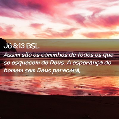 Picture 02 - Jó 8:13 BSL - Assim são os caminhos de todos os que se - Bible Verse Picture