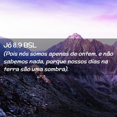 Picture 02 - Jó 8:9 BSL - (Pois nós somos apenas de ontem, e não sabemos - Bible Verse Picture
