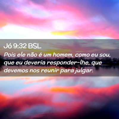 Picture 02 - Jó 9:32 BSL - Pois ele não é um homem, como eu sou, que eu - Bible Verse Picture