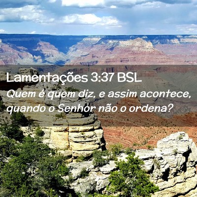 Picture 02 - Lamentações 3:37 BSL - Quem é quem diz, e assim acontece, quando o - Bible Verse Picture