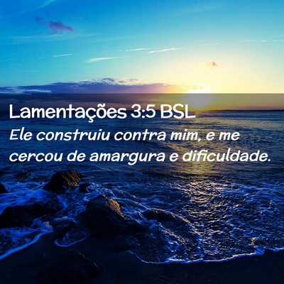 Picture 02 - Lamentações 3:5 BSL - Ele construiu contra mim, e me cercou de amargura - Bible Verse Picture