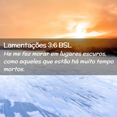 Picture 02 - Lamentações 3:6 BSL - He me fez morar em lugares escuros, como aqueles - Bible Verse Picture