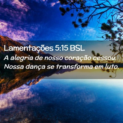 Picture 02 - Lamentações 5:15 BSL - A alegria de nosso coração cessou. Nossa dança - Bible Verse Picture