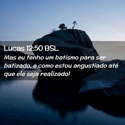 Picture 02 - Lucas 12:50 BSL - Mas eu tenho um batismo para ser batizado, e como - Bible Verse Picture