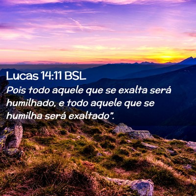 Picture 02 - Lucas 14:11 BSL - Pois todo aquele que se exalta será humilhado, e - Bible Verse Picture
