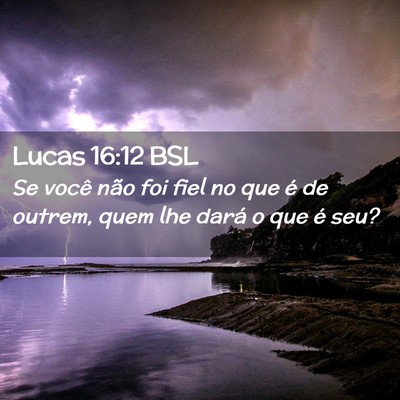 Picture 02 - Lucas 16:12 BSL - Se você não foi fiel no que é de outrem, quem - Bible Verse Picture