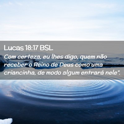 Picture 02 - Lucas 18:17 BSL - Com certeza, eu lhes digo, quem não receber o - Bible Verse Picture