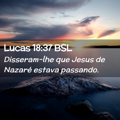 Picture 02 - Lucas 18:37 BSL - Disseram-lhe que Jesus de Nazaré estava - Bible Verse Picture