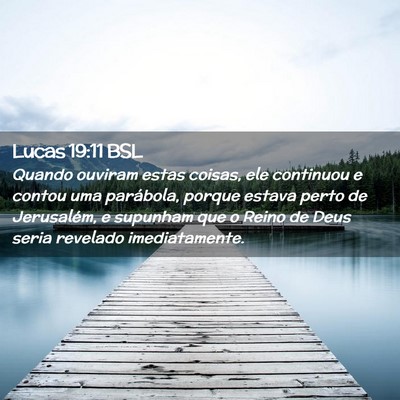 Picture 02 - Lucas 19:11 BSL - Quando ouviram estas coisas, ele continuou e - Bible Verse Picture