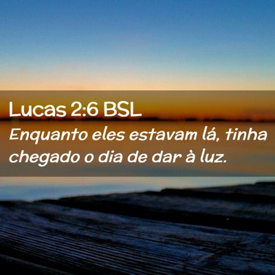 Picture 02 - Lucas 2:6 BSL - Enquanto eles estavam lá, tinha chegado o dia de - Bible Verse Picture
