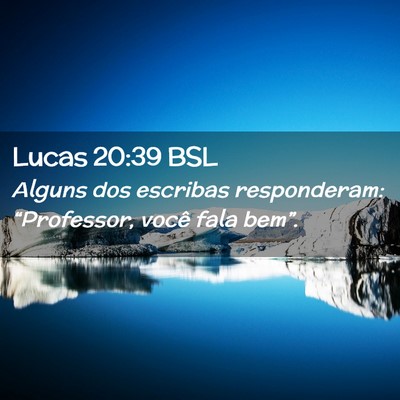 Picture 02 - Lucas 20:39 BSL - Alguns dos escribas responderam: “Professor, - Bible Verse Picture