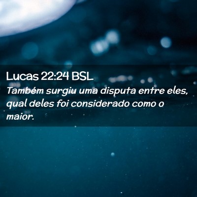 Picture 02 - Lucas 22:24 BSL - Também surgiu uma disputa entre eles, qual deles - Bible Verse Picture