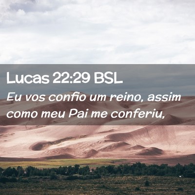 Picture 02 - Lucas 22:29 BSL - Eu vos confio um reino, assim como meu Pai me - Bible Verse Picture