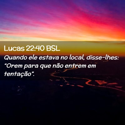 Picture 02 - Lucas 22:40 BSL - Quando ele estava no local, disse-lhes: “Orem - Bible Verse Picture