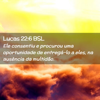 Picture 02 - Lucas 22:6 BSL - Ele consentiu e procurou uma oportunidade de - Bible Verse Picture