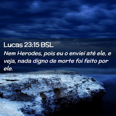 Picture 02 - Lucas 23:15 BSL - Nem Herodes, pois eu o enviei até ele, e veja, - Bible Verse Picture