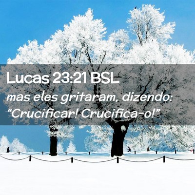 Picture 02 - Lucas 23:21 BSL - mas eles gritaram, dizendo: “Crucificar! - Bible Verse Picture
