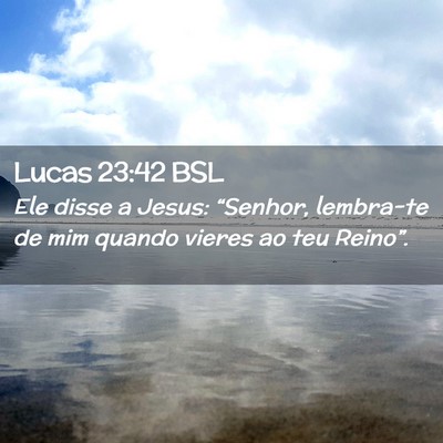 Picture 02 - Lucas 23:42 BSL - Ele disse a Jesus: “Senhor, lembra-te de mim - Bible Verse Picture