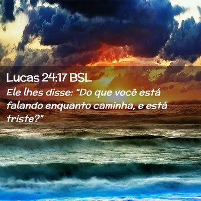 Picture 02 - Lucas 24:17 BSL - Ele lhes disse: “Do que você está falando - Bible Verse Picture