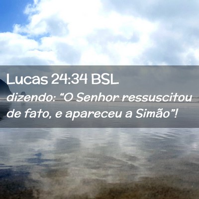 Picture 02 - Lucas 24:34 BSL - dizendo: “O Senhor ressuscitou de fato, e - Bible Verse Picture