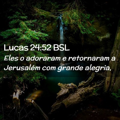 Picture 02 - Lucas 24:52 BSL - Eles o adoraram e retornaram a Jerusalém com - Bible Verse Picture