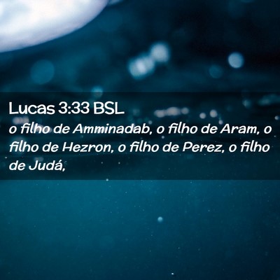Picture 02 - Lucas 3:33 BSL - o filho de Amminadab, o filho de Aram, o filho de - Bible Verse Picture