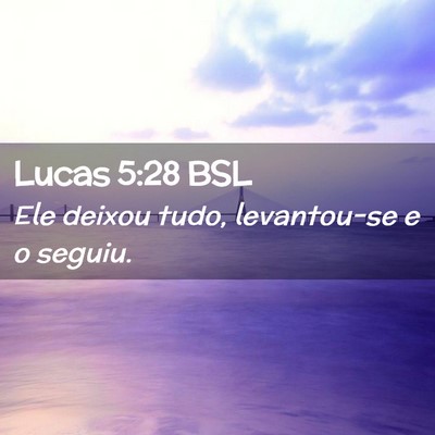 Picture 02 - Lucas 5:28 BSL - Ele deixou tudo, levantou-se e o - Bible Verse Picture