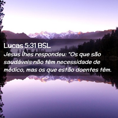 Picture 02 - Lucas 5:31 BSL - Jesus lhes respondeu: “Os que são saudáveis - Bible Verse Picture