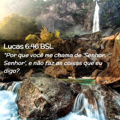 Picture 02 - Lucas 6:46 BSL - “Por que você me chama de 'Senhor, Senhor', e - Bible Verse Picture