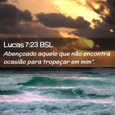 Picture 02 - Lucas 7:23 BSL - Abençoado aquele que não encontra ocasião para - Bible Verse Picture