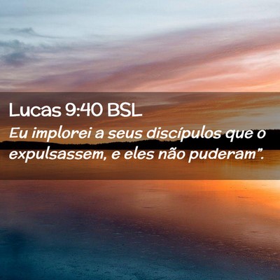 Picture 02 - Lucas 9:40 BSL - Eu implorei a seus discípulos que o expulsassem, - Bible Verse Picture