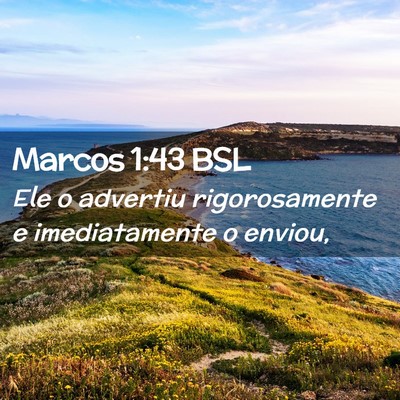 Picture 02 - Marcos 1:43 BSL - Ele o advertiu rigorosamente e imediatamente o - Bible Verse Picture