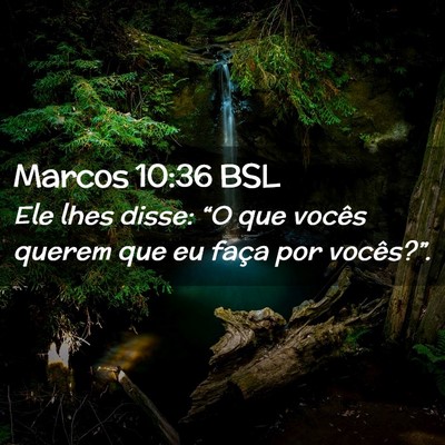 Picture 02 - Marcos 10:36 BSL - Ele lhes disse: “O que vocês querem que eu - Bible Verse Picture