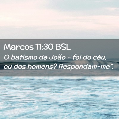 Picture 02 - Marcos 11:30 BSL - O batismo de João - foi do céu, ou dos homens? - Bible Verse Picture