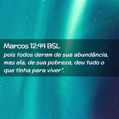 Picture 02 - Marcos 12:44 BSL - pois todos deram de sua abundância, mas ela, de - Bible Verse Picture