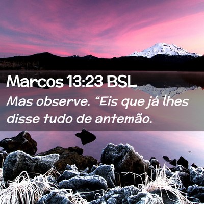 Picture 02 - Marcos 13:23 BSL - Mas observe. “Eis que já lhes disse tudo de - Bible Verse Picture