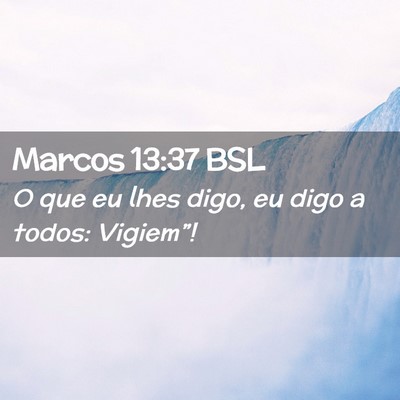 Picture 02 - Marcos 13:37 BSL - O que eu lhes digo, eu digo a todos: - Bible Verse Picture