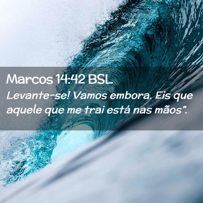 Picture 02 - Marcos 14:42 BSL - Levante-se! Vamos embora. Eis que aquele que me - Bible Verse Picture