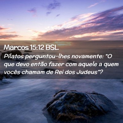 Picture 02 - Marcos 15:12 BSL - Pilatos perguntou-lhes novamente: “O que devo - Bible Verse Picture