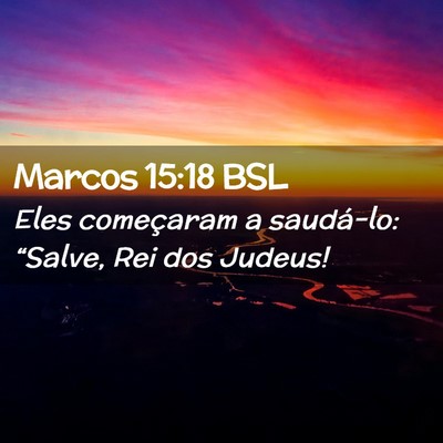 Picture 02 - Marcos 15:18 BSL - Eles começaram a saudá-lo: “Salve, Rei dos - Bible Verse Picture