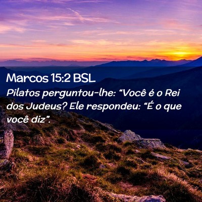 Picture 02 - Marcos 15:2 BSL - Pilatos perguntou-lhe: “Você é o Rei dos - Bible Verse Picture